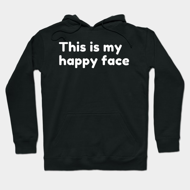 This Is My Happy Face. Funny Sarcastic Saying Hoodie by That Cheeky Tee